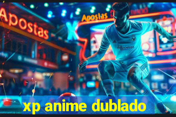 xp anime dublado